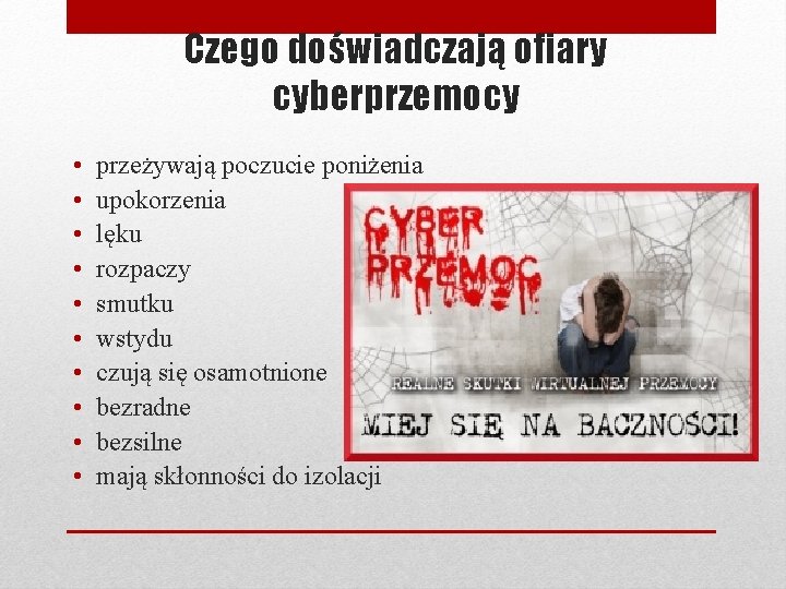 Czego doświadczają ofiary cyberprzemocy • • • przeżywają poczucie poniżenia upokorzenia lęku rozpaczy smutku