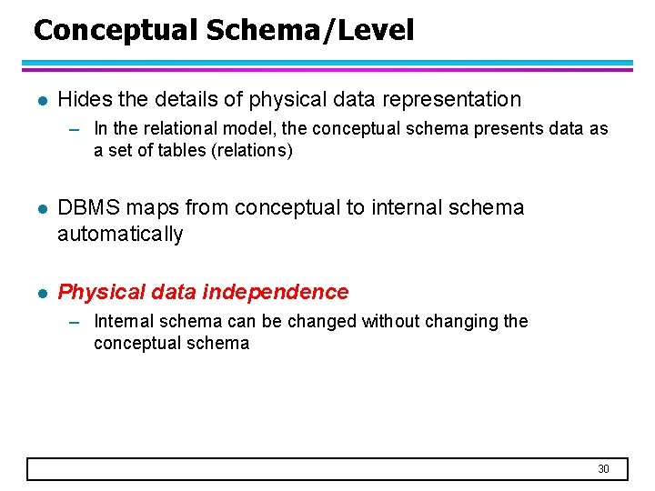 Conceptual Schema/Level l Hides the details of physical data representation – In the relational