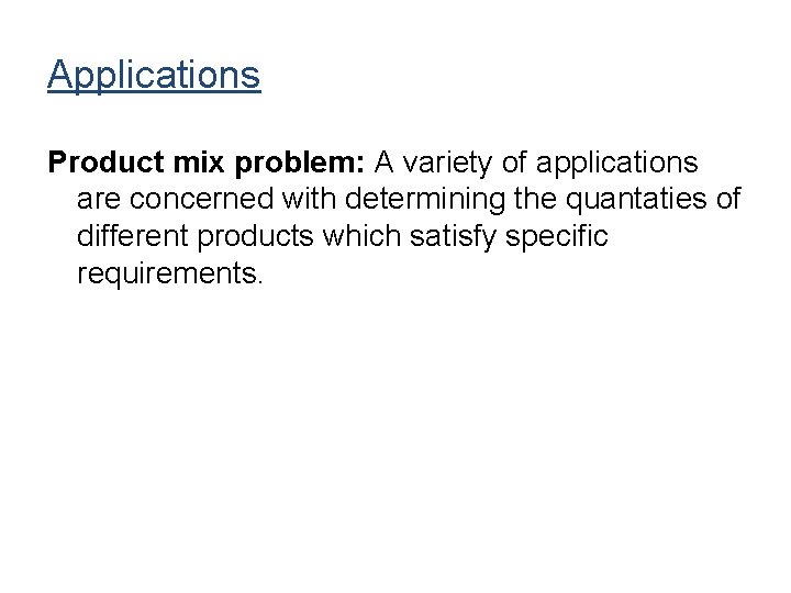 Applications Product mix problem: A variety of applications are concerned with determining the quantaties