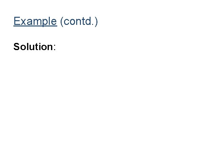 Example (contd. ) Solution: 