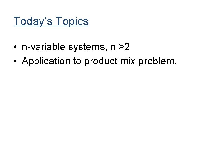Today’s Topics • n-variable systems, n >2 • Application to product mix problem. 