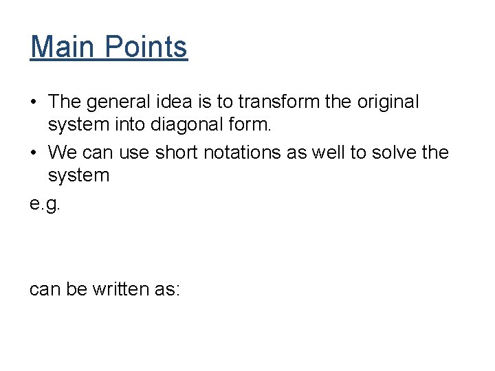 Main Points • The general idea is to transform the original system into diagonal