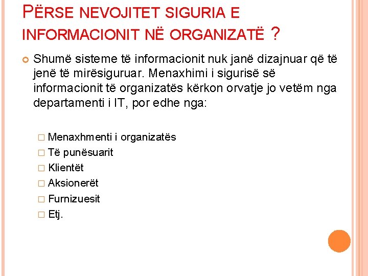 PËRSE NEVOJITET SIGURIA E INFORMACIONIT NË ORGANIZATË ? Shumë sisteme të informacionit nuk janë