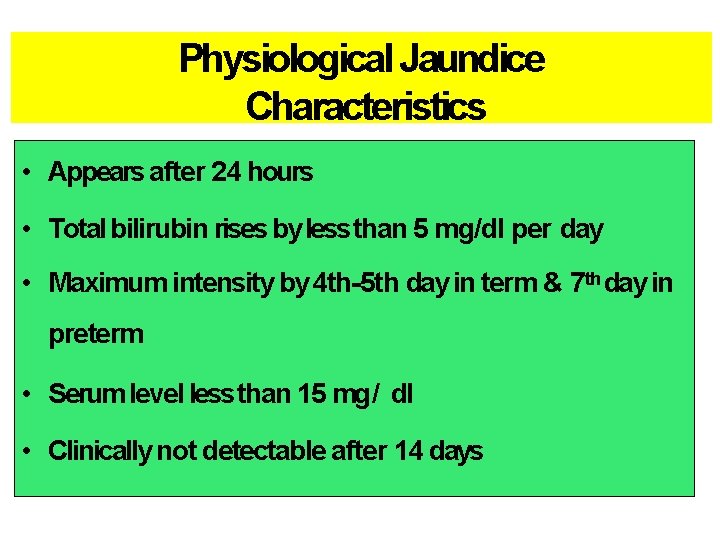 Physiological Jaundice Characteristics • Appears after 24 hours • Total bilirubin rises by less