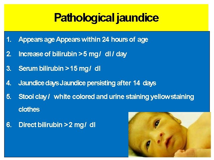 Pathological jaundice 1. Appears age Appears within 24 hours of age 2. Increase of