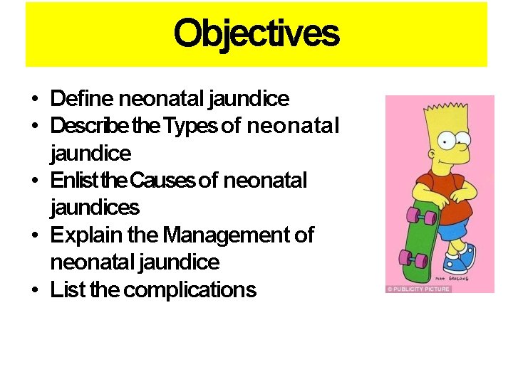 Objectives • Define neonatal jaundice • Describe the Types of neonatal jaundice • Enlist