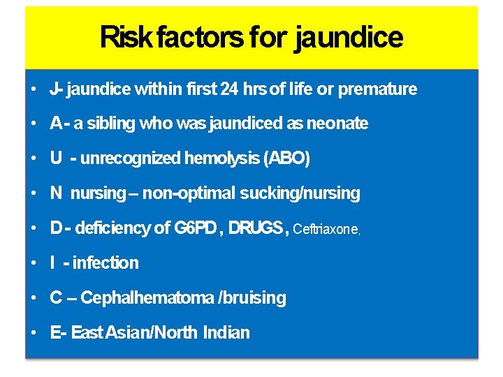 Risk factors for jaundice • J- jaundice within first 24 hrs of life or