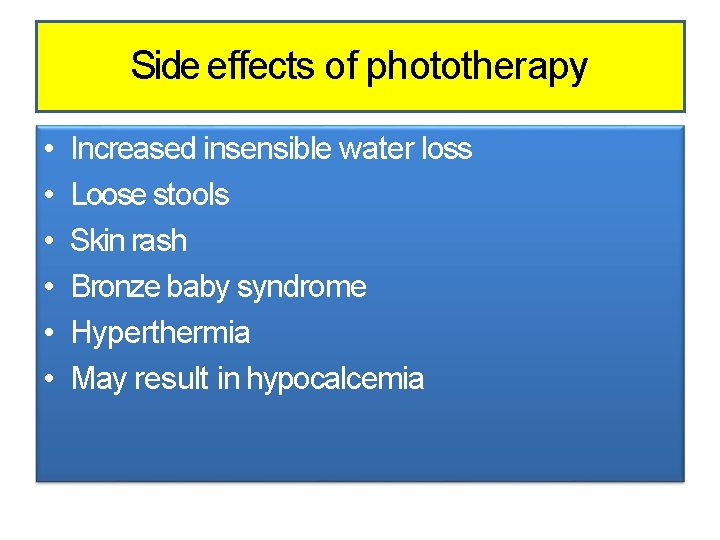 Side effects of phototherapy • • • Increased insensible water loss Loose stools Skin