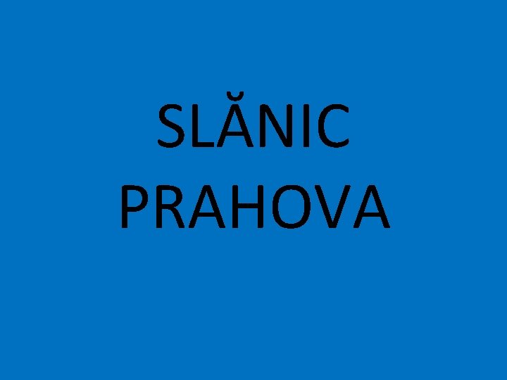 SLĂNIC PRAHOVA 