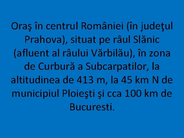 Oraş în centrul României (în judeţul Prahova), situat pe râul Slănic (afluent al râului