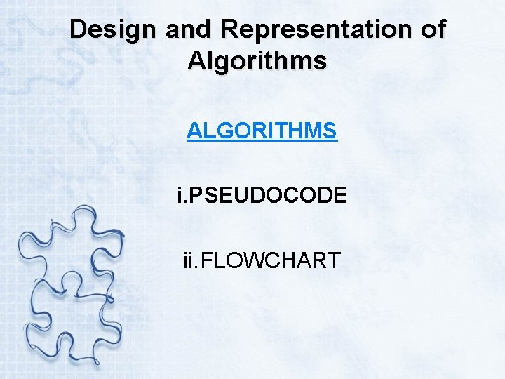 Design and Representation of Algorithms ALGORITHMS i. PSEUDOCODE ii. FLOWCHART 