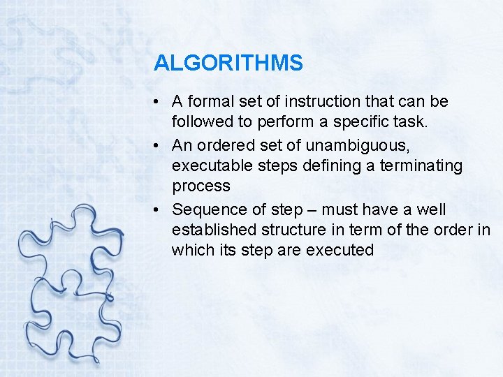 ALGORITHMS • A formal set of instruction that can be followed to perform a
