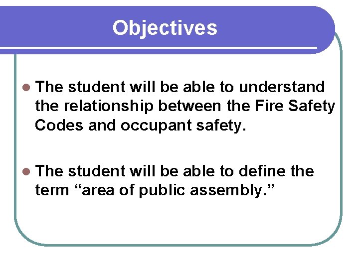 Objectives l The student will be able to understand the relationship between the Fire