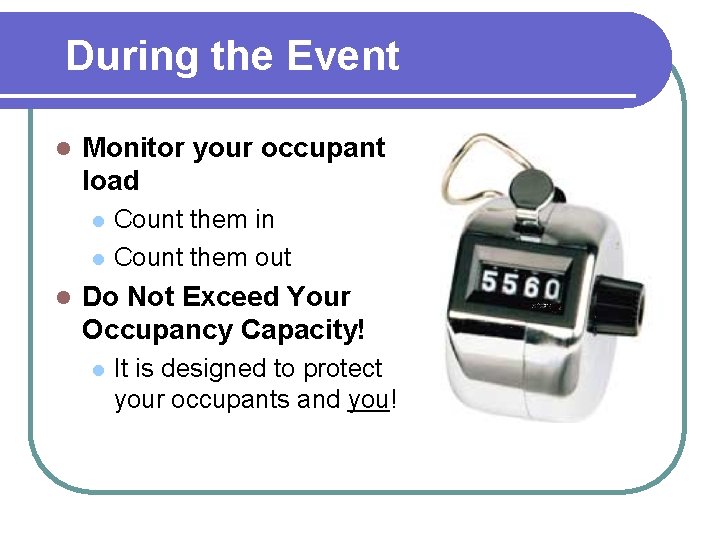 During the Event l Monitor your occupant load l l l Count them in