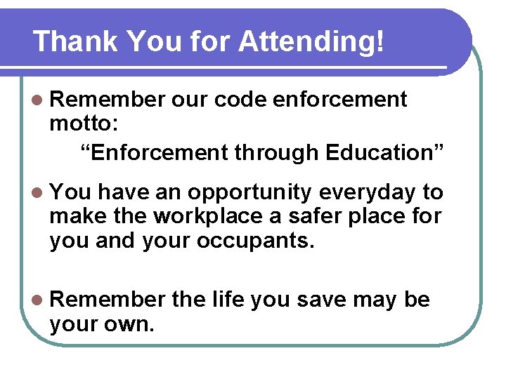 Thank You for Attending! l Remember our code enforcement motto: “Enforcement through Education” l