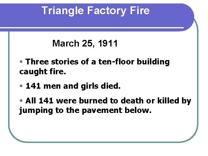 Triangle Factory Fire March 25, 1911 § Three stories of a ten-floor building caught