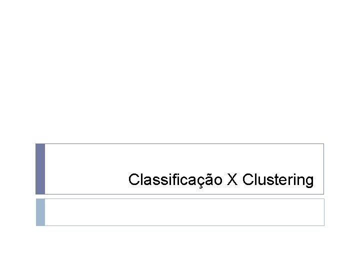 Classificação X Clustering 