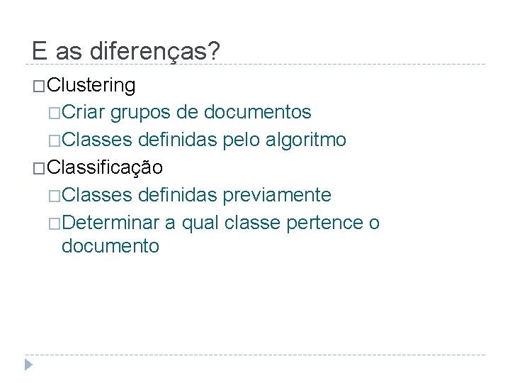 E as diferenças? �Clustering �Criar grupos de documentos �Classes definidas pelo algoritmo �Classificação �Classes