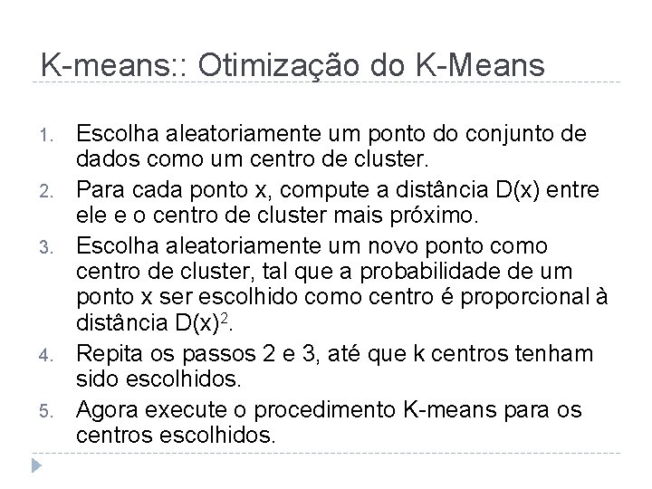 K-means: : Otimização do K-Means 1. 2. 3. 4. 5. Escolha aleatoriamente um ponto
