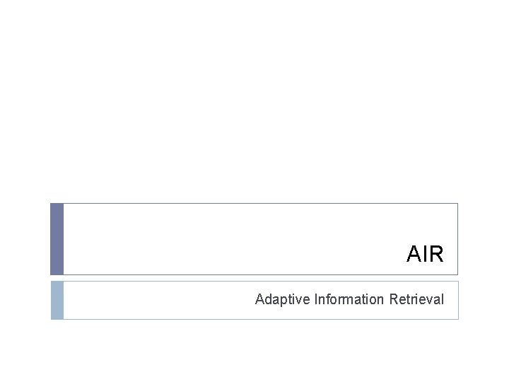 AIR Adaptive Information Retrieval 