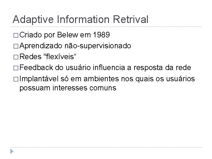 Adaptive Information Retrival � Criado por Belew em 1989 � Aprendizado não-supervisionado � Redes