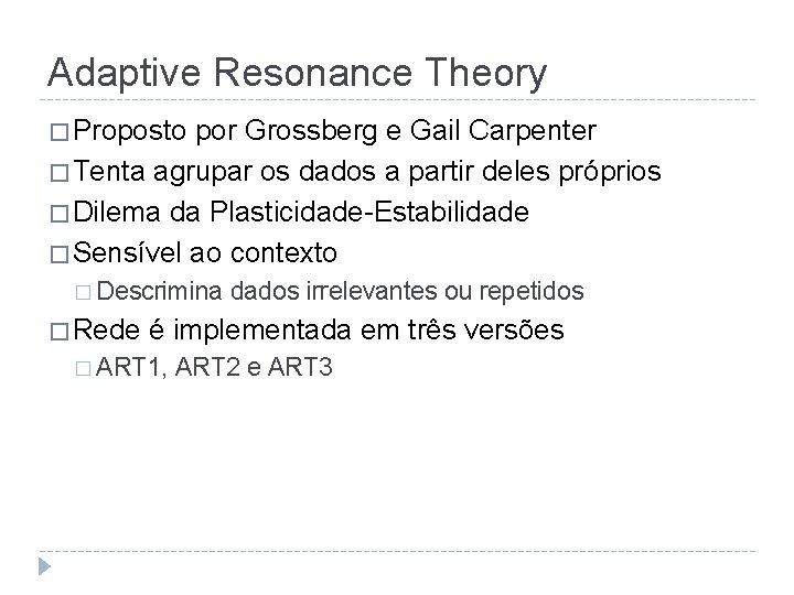Adaptive Resonance Theory � Proposto por Grossberg e Gail Carpenter � Tenta agrupar os