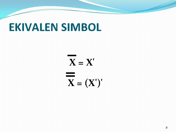EKIVALEN SIMBOL X = X' X = (X')' 8 