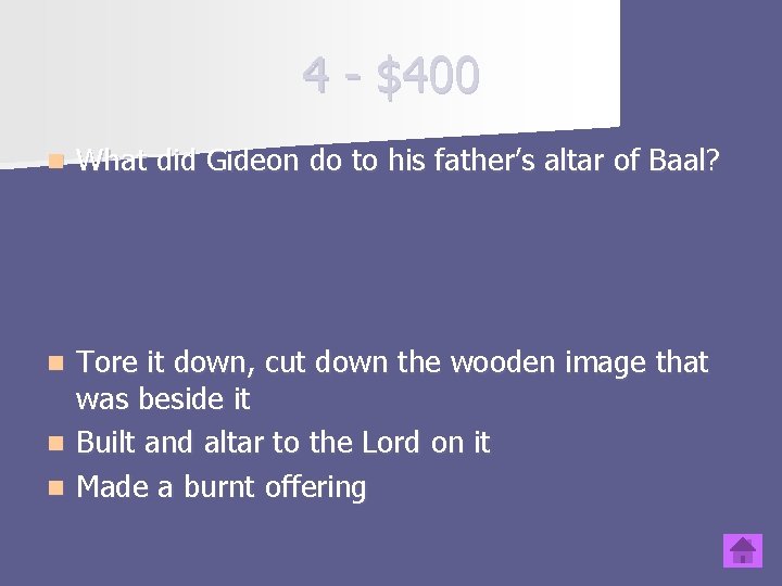 4 - $400 n What did Gideon do to his father’s altar of Baal?