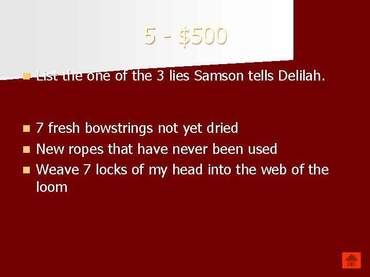 5 - $500 n List the one of the 3 lies Samson tells Delilah.