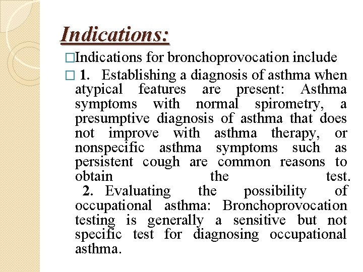 Indications: �Indications for bronchoprovocation include � 1. Establishing a diagnosis of asthma when atypical