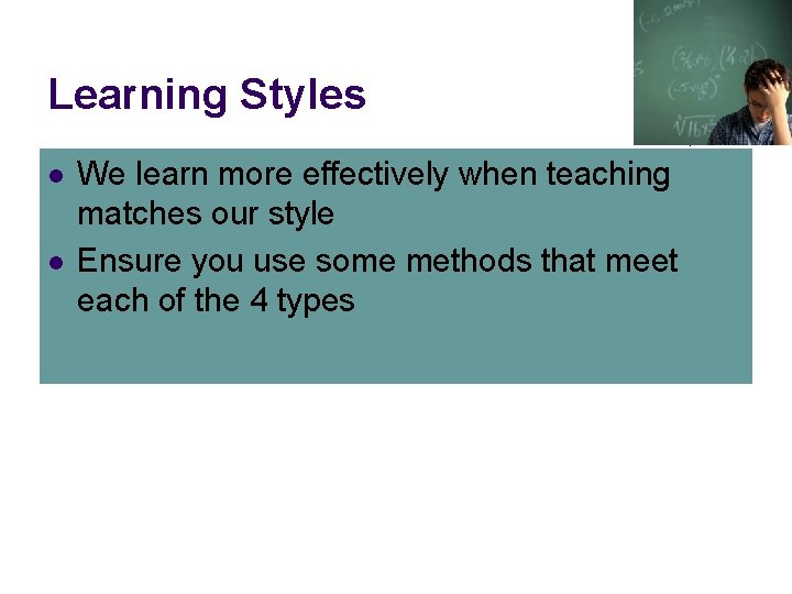 Learning Styles l l We learn more effectively when teaching matches our style Ensure