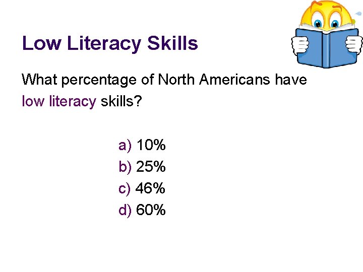 Low Literacy Skills What percentage of North Americans have low literacy skills? a) 10%