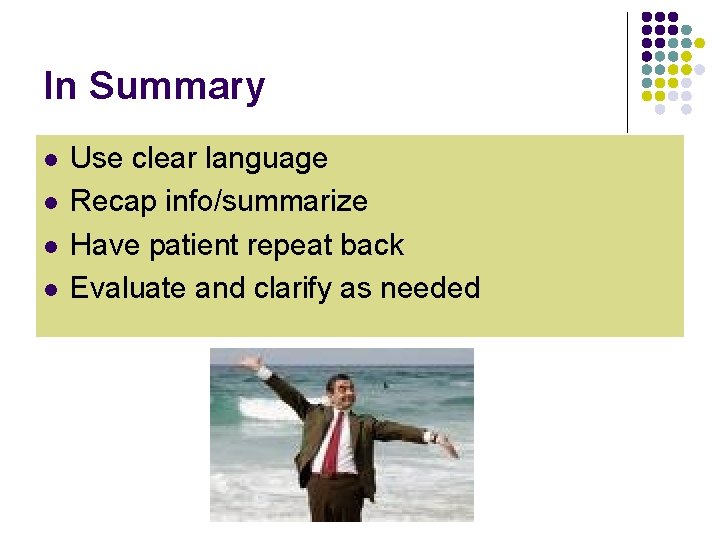 In Summary l l Use clear language Recap info/summarize Have patient repeat back Evaluate