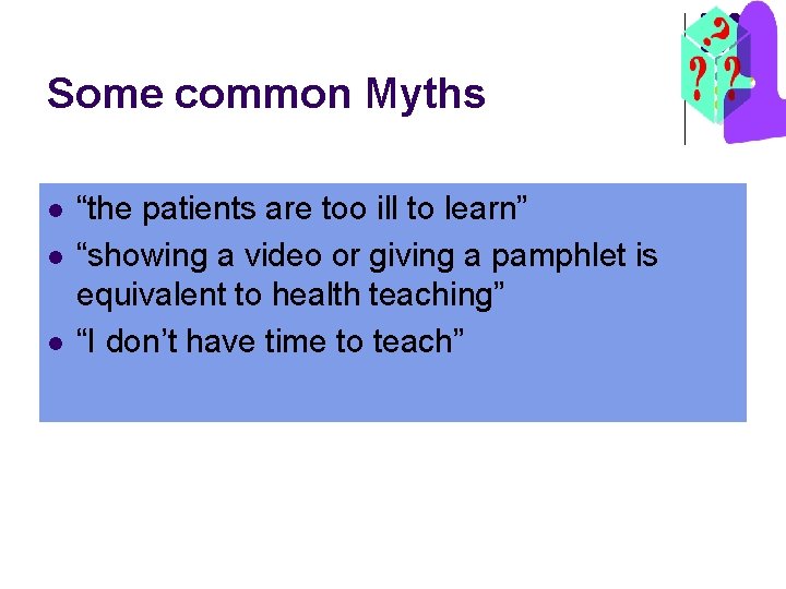 Some common Myths l l l “the patients are too ill to learn” “showing