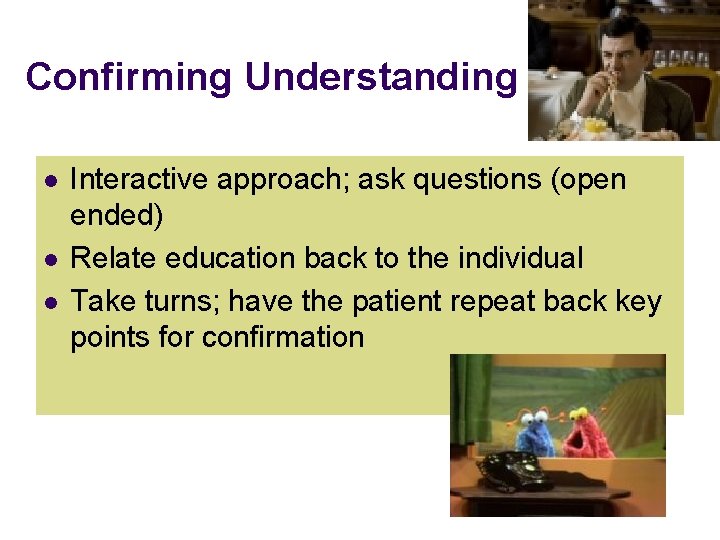 Confirming Understanding l l l Interactive approach; ask questions (open ended) Relate education back