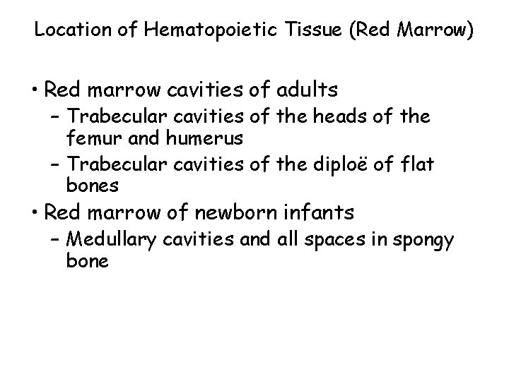 Location of Hematopoietic Tissue (Red Marrow) • Red marrow cavities of adults – Trabecular