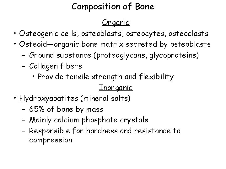 Composition of Bone Organic • Osteogenic cells, osteoblasts, osteocytes, osteoclasts • Osteoid—organic bone matrix