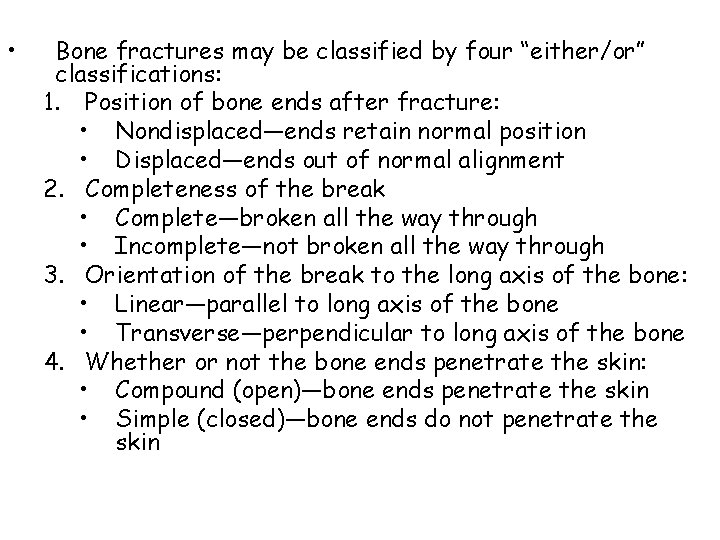  • Bone fractures may be classified by four “either/or” classifications: 1. Position of
