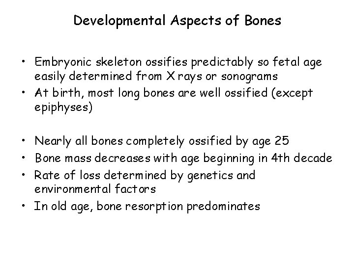 Developmental Aspects of Bones • Embryonic skeleton ossifies predictably so fetal age easily determined