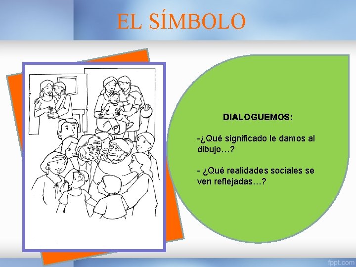 EL SÍMBOLO DIALOGUEMOS: -¿Qué significado le damos al dibujo…? - ¿Qué realidades sociales se