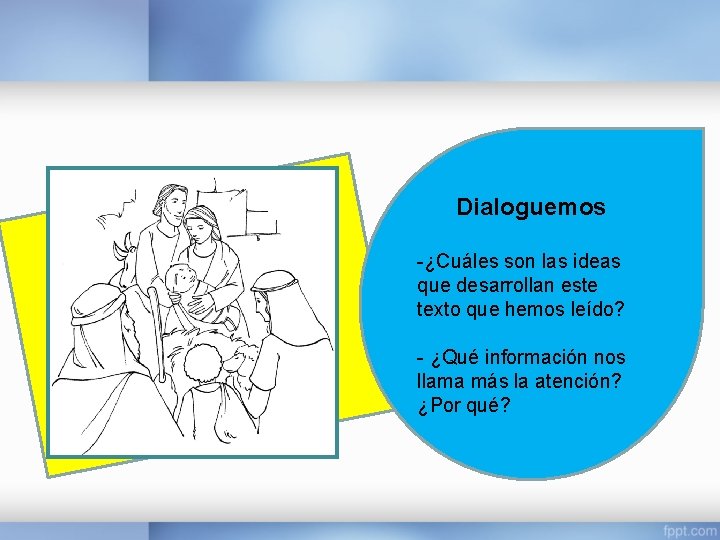 Dialoguemos -¿Cuáles son las ideas que desarrollan este texto que hemos leído? - ¿Qué