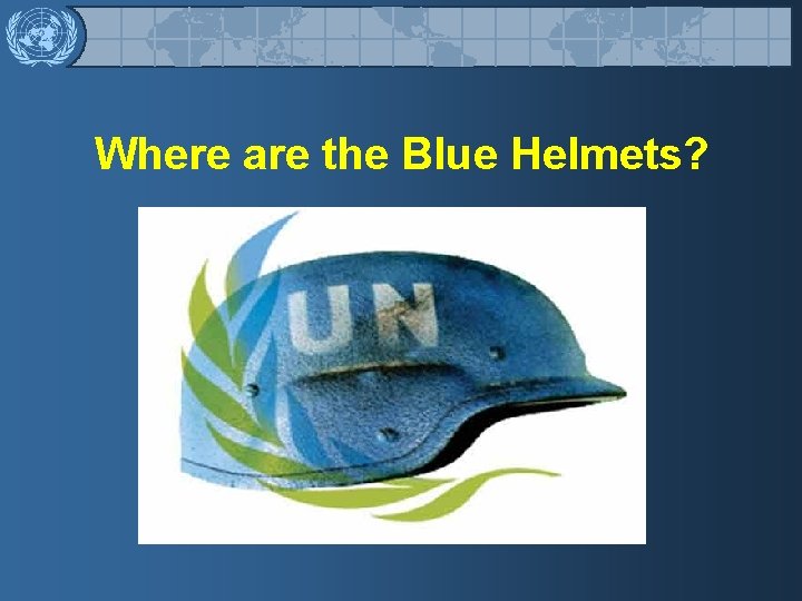 Where are the Blue Helmets? 