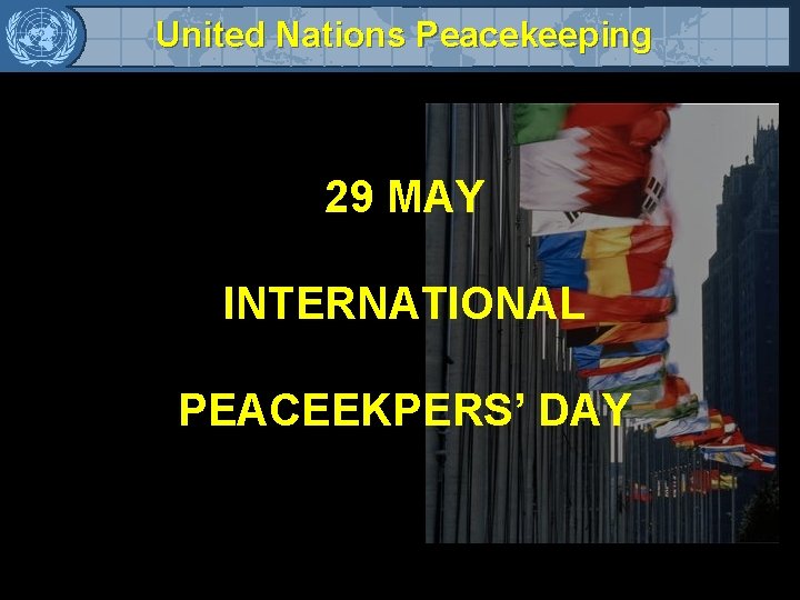 United Nations Peacekeeping 29 MAY INTERNATIONAL PEACEEKPERS’ DAY 
