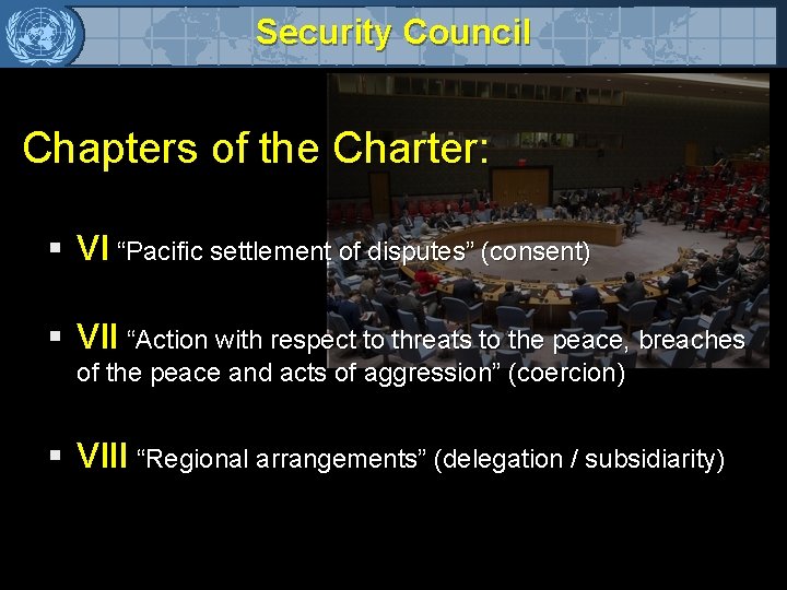 Security Council Chapters of the Charter: § VI “Pacific settlement of disputes” (consent) §