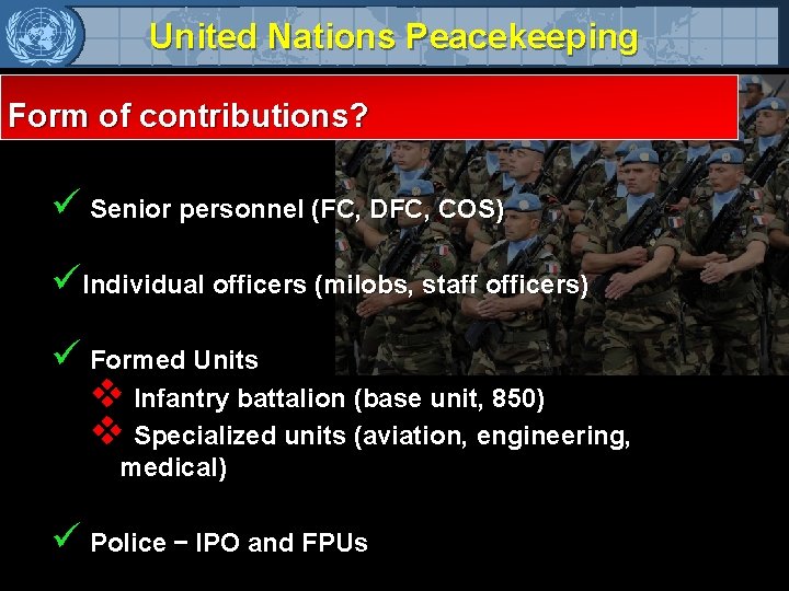 United Nations Peacekeeping Form of contributions? ü Senior personnel (FC, DFC, COS) üIndividual officers