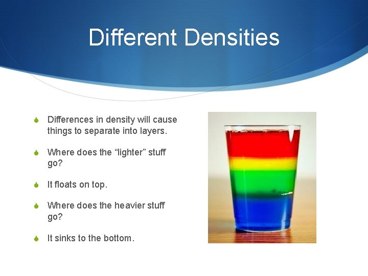 Different Densities S Differences in density will cause things to separate into layers. S