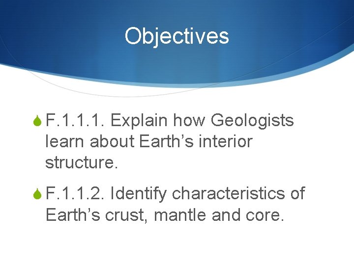 Objectives S F. 1. 1. 1. Explain how Geologists learn about Earth’s interior structure.