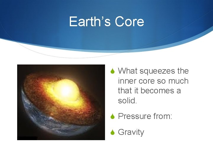 Earth’s Core S What squeezes the inner core so much that it becomes a
