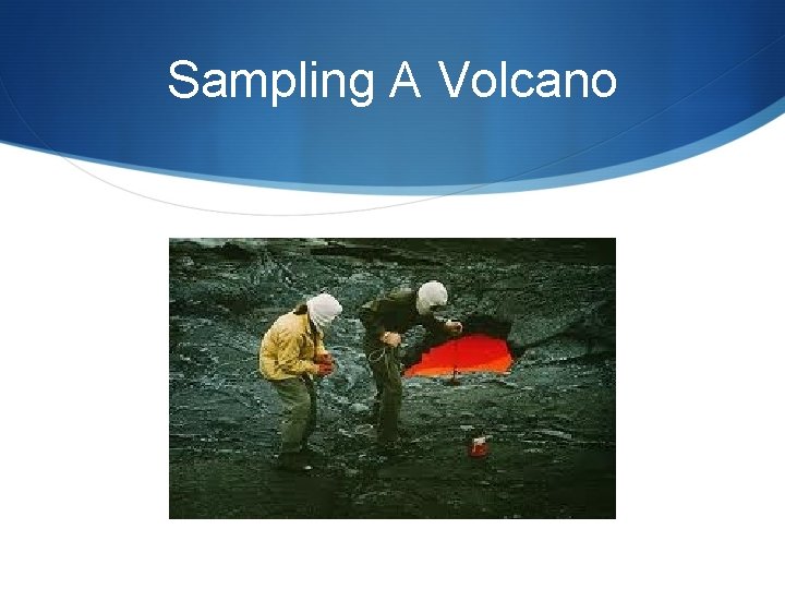 Sampling A Volcano 