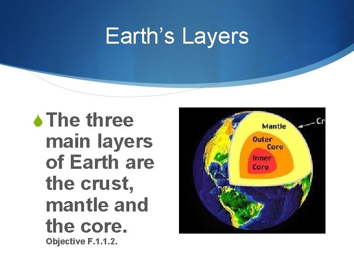Earth’s Layers S The three main layers of Earth are the crust, mantle and